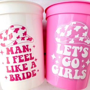 Man I Feel Like a Bride Cups Cowgirl Party Cups Cowgirl Decorations Cowgirl Bachelorette Party Cowgirl Hat Birthday Rodeo Let&#39;s Go Girls