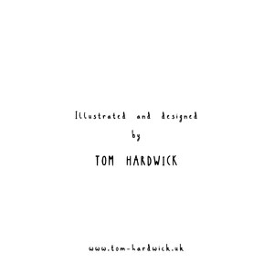 May include: Illustrated and designed by TOM HARDWICK, with the website address www.tom-hardwick.uk.