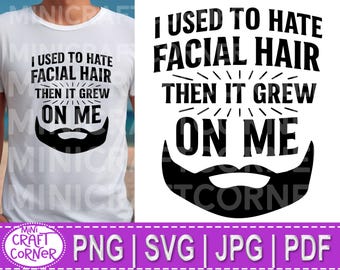 Digital Funny Beard Svg Png Jpg Pdf, I Used to Hate Facial Hair Then It Grew on Me, Funny Quote Digital Download, Dad Shirt Svg, Funny shirt