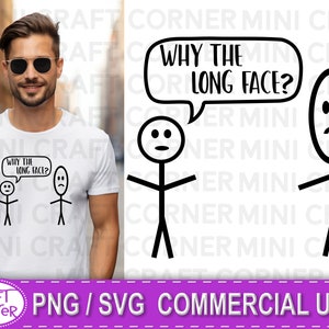 SVG Why the Long Face / funny shirt svg / husband shirt / stick figure svg / funny svg for men / funny husband svg / sarcastic svg