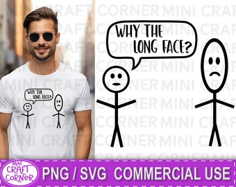 SVG Why the Long Face / funny shirt svg / husband shirt / stick figure svg / funny svg for men / funny husband svg / sarcastic svg