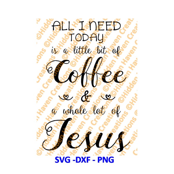 All I Need Today is a little bit of Coffee & a whole lot of Jesus, SVG, PNG, DXF, Home Decor, Silhoutte Studio, Cricut, Cameo, Home Design