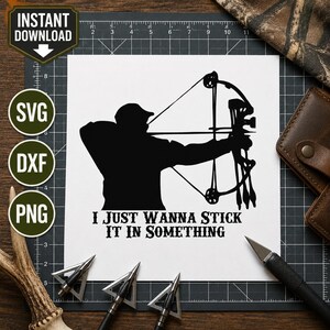 May include: A black silhouette graphic of an archer aiming a compound bow, with the text "I JUST WANNA STICK IT IN SOMETHING" printed below. The design is presented on a white square background, suitable for digital cutting files and printing.