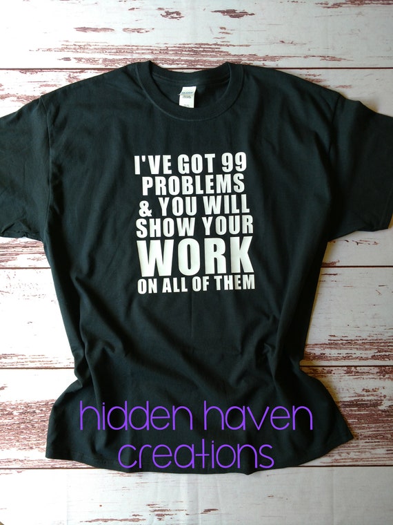 Funny Math Teacher T-Shirt I've Got 99 Problems Funny Math Teacher T-Shirt I've Got 99 Problems