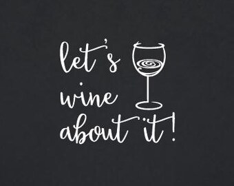 Let's Wine About It! | Quote | Wall Decal | Removable Decor | DIY Sign 2066