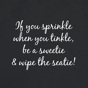 If You Sprinkle When You Tinkle Be A Sweetie & Wipe The Seatie | Quote | Wall Decal | Removable Decor | DIY Sign 2005