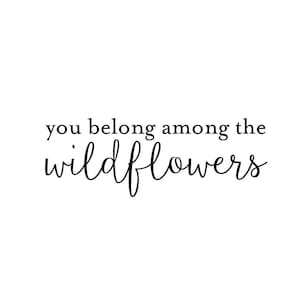 You Belong Among The Wildflowers | Quote | Wall Decal | Removable Decor | DIY Sign 2528