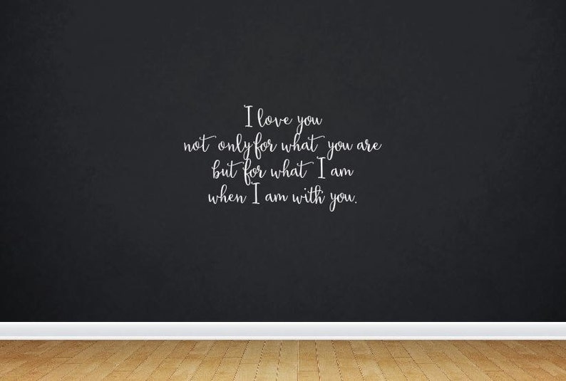 I Love You Not Only For What You Are But For What I Am When I Am With You Quote Wall Decal Removable Decor DIY Sign 2109 image 1