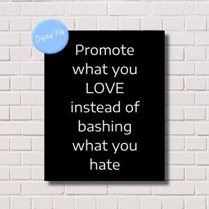 Printable Art, Inspirational Quote - Promote What You Love Instead of Bashing What You Hate - Digital Download Artwork - Home Decor, Wall
