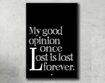 May include: Black and white typography print with the quote "My good opinion once lost is lost forever."