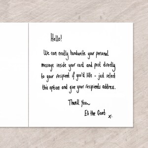 May include: Handwritten note on a white card that says "Hello! We can neatly handwrite your personal message inside your card and post directly to your recipient if you'd like - just select this option and give your recipients address. Thank you~ Eli the Goat."