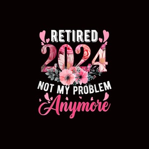 Retired 2024 Png, Retirement Png, Officially Retired Png, Funny Retirement Png, Retired 2024 Sublimation Png Digital Download