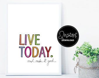 Live Today, and make it good  |  Instant Download, Printable Typography Quote, Fun Wall Art, Dorm Decor, DIY Wall Decor, Colorful Wall Art