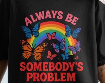 Always Be Somebody's Problem, Butterfly Rainbow T-Shirt, Funny Sarcastic Shirt, Cute Tee, Trendy Graphic Top, Colorful Design T Shirt