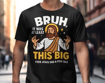Bruh It Was At Least This Big Even Jesus Had A Fish Tale, Funny Fishing Shirt, Religious Cartoon Tee, Christian Gift Idea, Jesus Graphic Top