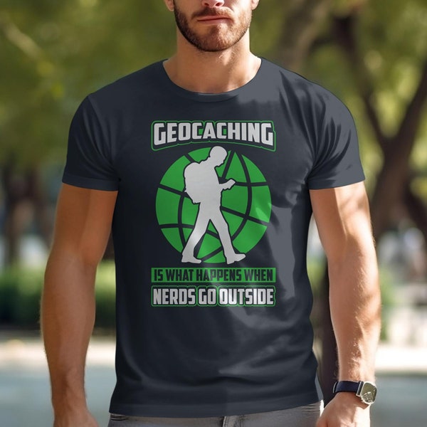 Geocaching Is What Happens When Nerds Go Outside T shirt Mens tshirt funny geekery tshirts for men Christmas gift for boyfriend husband