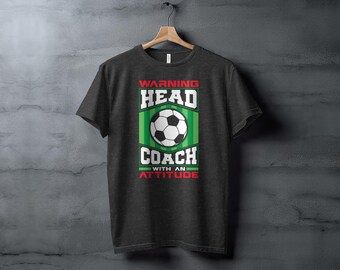 Warning Head Soccer Coach With An Attitude T shirt Fathers Day Gift for Dad Mens T shirt Funny Humor Gift for Him Soccer Shirt