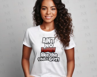 Ain't No Family Like the One I Got! - INSTANT DOWNLOAD, MULTIFile, T-shirt Transfer PNG Only