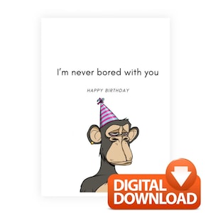 May include: A printable birthday card featuring a cartoon monkey wearing a pink and blue party hat. The card says "I'm never bored with you" and "Happy Birthday".