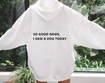 So good news, I saw a dog today hoodie sweatshirt, funny dog saying hoodie, dog mom clothing, gifts for her, girlfriend, sister