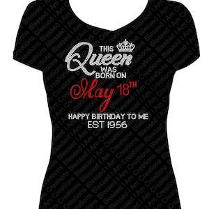 May include: Black V-neck t-shirt with a rhinestone design. The text reads "This Queen Was Born On May 18th Happy Birthday To Me EST 1956". The shirt has a repeating pattern of "Blessed I Am Creations" in the background.