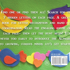 May include: A colorful book cover with a green background and a yellow banana, a red pepper, a purple eggplant, and a green pea. The text on the cover reads "Find one or find them all! Search for the 7 hidden letters on each page. A great book for letter recognition and hand eye coordination. Read the engaging rhyme on each page- then let the hunt begin! It's never too early to introduce the alphabet to growing, curious minds: Let's get started!" The bottom right corner of the cover shows the book's price, ISBN, and barcode.