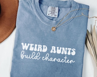 Weird Aunts Build Character Comfort Colors Shirt, Funny Aunt Gift, Auntie Shirt, Aunt Birthday Gift, Sister Gifts, New Aunt Gift, Aunt Tee
