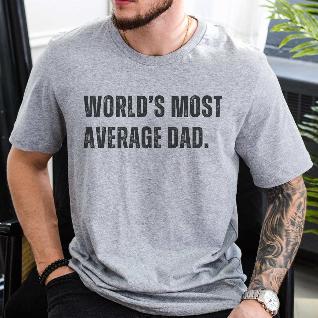 World's Most Average Dad Shirt, Funny Dad Shirt, Fathers Day Gift, Dad ...