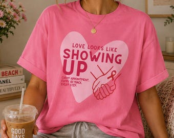 Love Looks Like Showing Up Shirt, Cancer Caregiver Support Tee