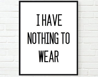 I have nothing to wear funny saying tumblr quote typographic print quote print digital poster print tumblr room decor quotes