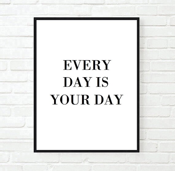 Every Day Is Your Day Happy Inspirational Tumblr Quote Typographic Print Funny True Dream Motivational Tumblr Room Decor Quotes