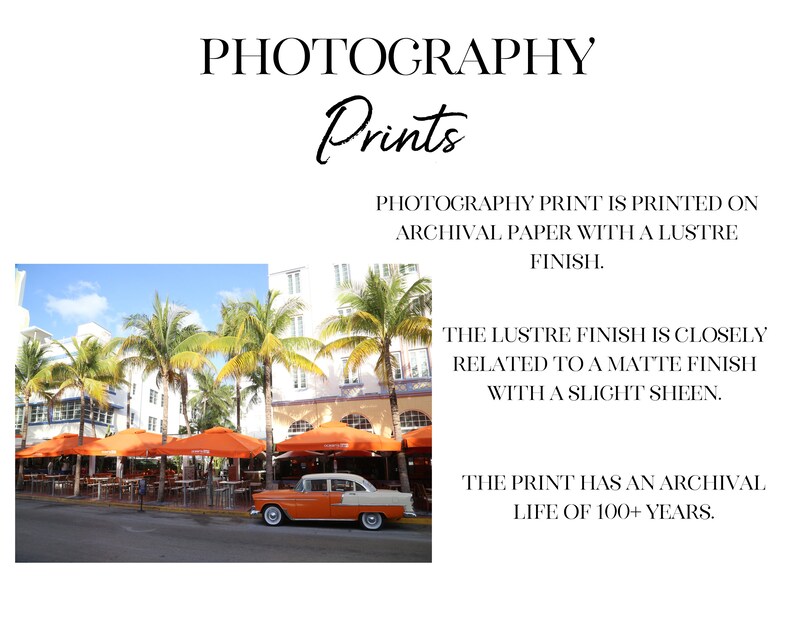 May include: A photograph of a vintage car parked in front of a building with palm trees and orange umbrellas. The text "PHOTOGRAPHY Prints" is at the top of the image. The text below the image reads "PHOTOGRAPHY PRINT IS PRINTED ON ARCHIVAL PAPER WITH A LUSTRE FINISH. THE LUSTRE FINISH IS CLOSELY RELATED TO A MATTE FINISH WITH A SLIGHT SHEEN. THE PRINT HAS AN ARCHIVAL LIFE OF 100+ YEARS."