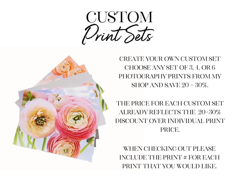 May include: A stack of six custom photography prints featuring pink and white flowers. The text on the image reads "CUSTOM Print Sets" and explains how to create a custom set of prints and save 20-30%.