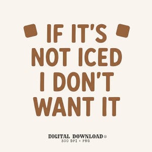 Puede incluir: Un diseño gráfico digital que presenta el texto marrón IF IT'S NOT ICED I DON'T WANT IT centrado sobre un fondo crema claro, flanqueado por dos pequeños cuadrados marrones, con el texto DIGITAL DOWNLOAD 300 DPI + PNG en la parte inferior.