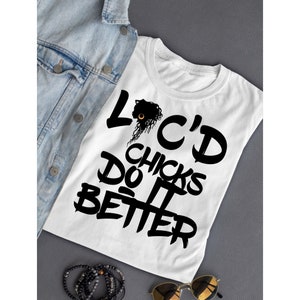 Locd Chicks Do it Better t-shirt, loc appreciation shirt, natural hair shirt, unisex t-shirt, Locd t-shirt