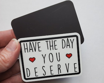 Have the Day You Deserve Magnet | Funny Sassy Magnet