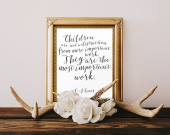 DIGITAL C.S. Lewis Quote Print, Children Are Not A Distraction From More Important Work They Are The Most Important Work -ANY SIZE