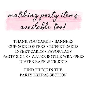 May include: Pink watercolor background with the text "matching party items available too!" and a list of party supplies: thank you cards, banners, cupcake toppers, buffet cards, insert cards, favor tags, party signs, water bottle wrappers, and diaper raffle tickets. The text "Find these in the party extras section" is at the bottom.
