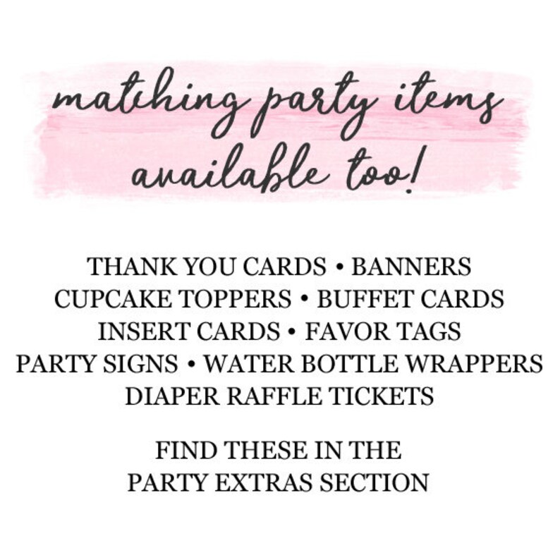 May include: Pink watercolor background with the text "matching party items available too!" and a list of party supplies: thank you cards, banners, cupcake toppers, buffet cards, insert cards, favor tags, party signs, water bottle wrappers, and diaper raffle tickets. The text "Find these in the party extras section" is at the bottom.