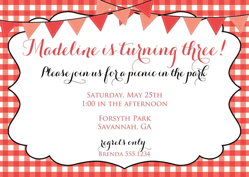 May include: A red and white gingham patterned invitation with a white border. The invitation is for a picnic in the park to celebrate Madeline's third birthday. The text reads "Madeline is turning three! Please join us for a picnic in the park. Saturday, May 25th 1:00 in the afternoon. Forsyth Park Savannah, GA. regrets only Brenda 555.1234"