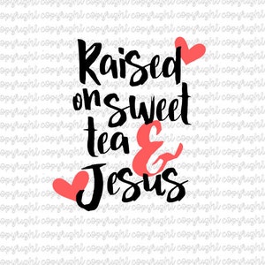 Raised on sweet tea and Jesus- cut file- SVG- silhouette- cameo- cricut