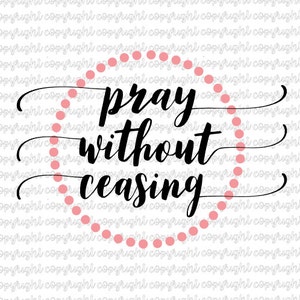 Pray without ceasing - cut file - svg - silhouette - cameo - cricut - faith