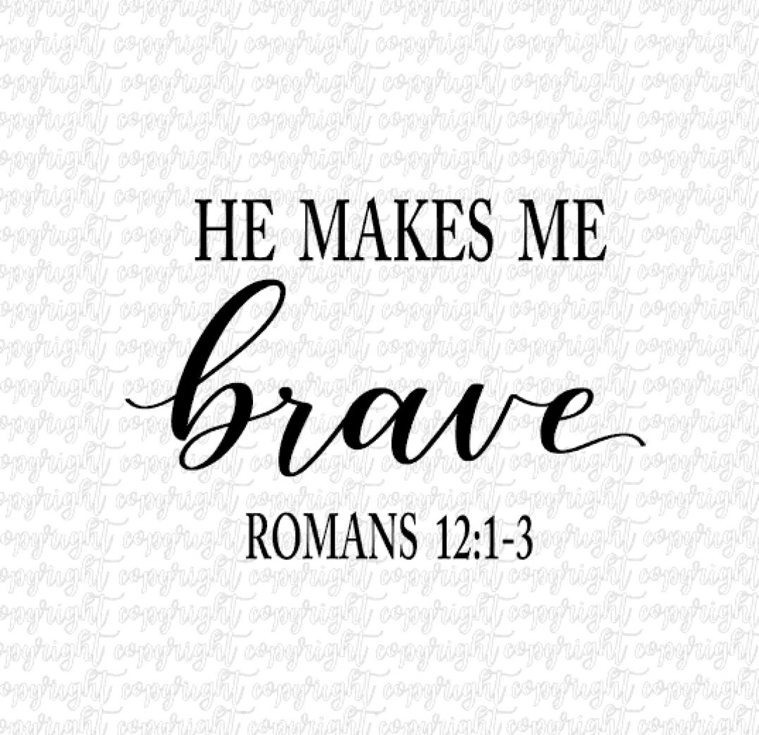 He Makes Me Brave Romans 12/ SVG DXF PNG/ Cut File/ Silhouette/ Cameo ...