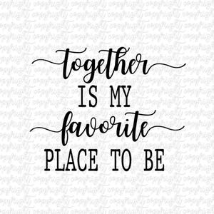 Together is my favorite place to be SVG DXF PNG cut file/ silhouette/ cameo/ cricut/ portrait/ home decor/ wedding/ anniversary/ farmhouse/