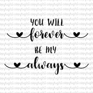 You will forever be my always- I will forever be your always SVG DXF PNG cut file- silhouette- cameo- cricut- love- wedding- valentine&#39;s day