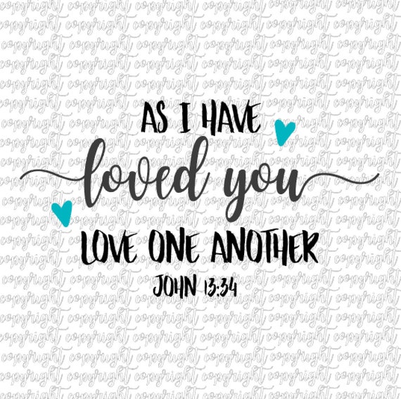 As I Have Loved You John 13 34 Svg Png Dxf Silhouette Etsy