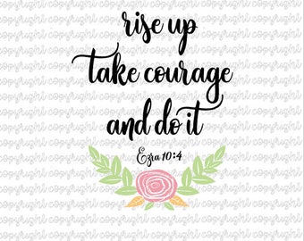 Rise up take courage and do it- Ezra 10:4 - SVG file - cut file - silhouette - cameo - cricut - bible verse