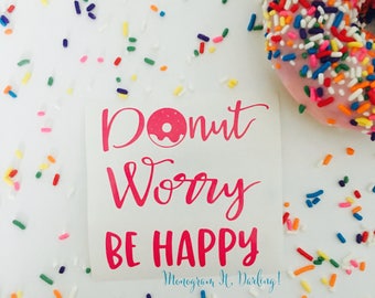 Don't Worry Be Happy | Donut Worry Be Happy | Do Not Worry Be Happy | Quote Sticker Decal for Laptop, Car, Cup, Tumbler, Yeti