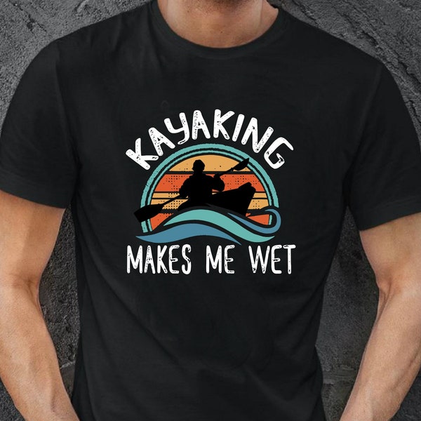 Kayaking T-Shirt, Kayak Gifts, Kayaking Makes Me Wet, Kayaking Sport Tee, Kanu Boat Water Sport Tee, Kayaking Gift, Unisex T-Shirt