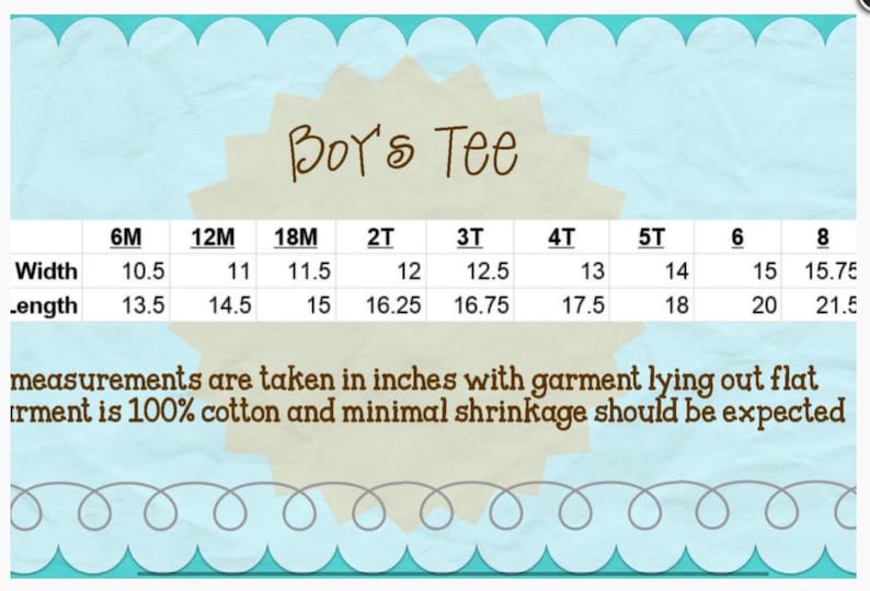 May include: A chart showing the width and length measurements in inches for a boy's tee shirt in sizes 6M to 8.  The measurements are taken with the garment lying flat. The fabric is 100% cotton and minimal shrinkage is expected.